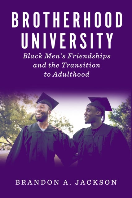 Brotherhood University - Black Men's Friendships and the Transition to Adulthood