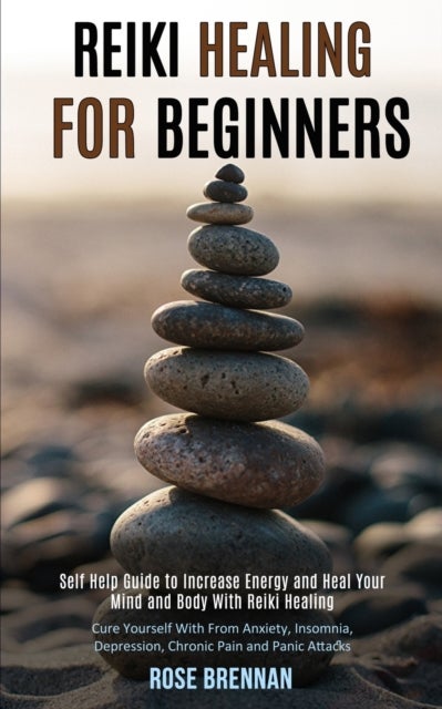 Reiki Healing for Beginners - Self Help Guide to Increase Energy and Heal Your Mind and Body With Reiki Healing (Cure Yourself With From Anxiety, Insomnia, Depression, Chronic Pain and Panic Attacks)