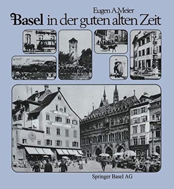 Basel in der guten alten Zeit - Von den Anfangen der Photographie (um 1856) bis zum Ersten Weltkrieg