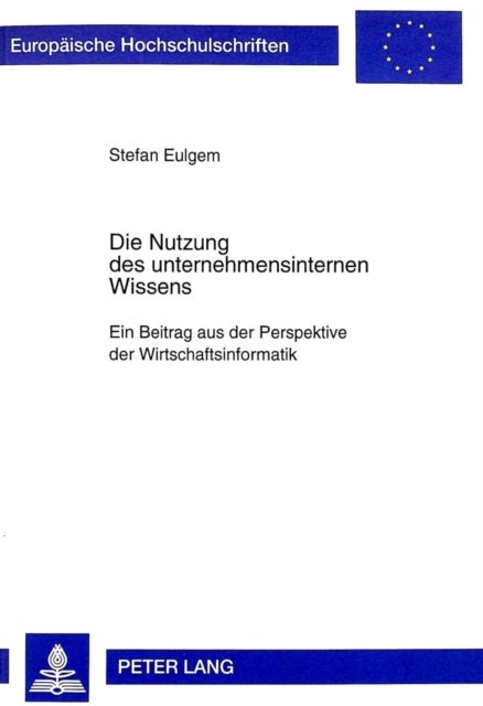 Die Nutzung Des Unternehmensinternen Wissens - Ein Beitrag Aus Der Perspektive Der Wirtschaftsinformatik