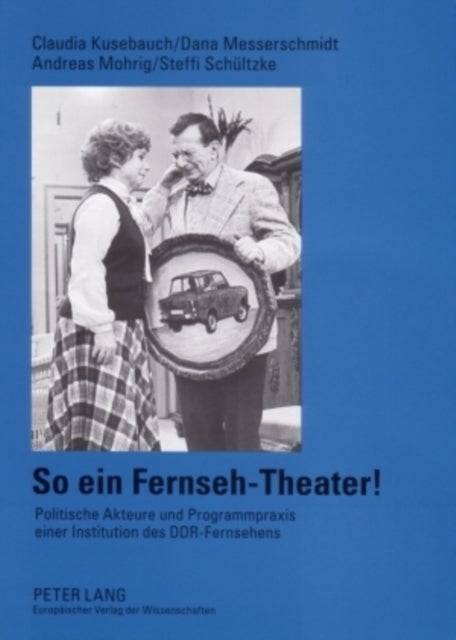 So Ein Fernseh-Theater! - Politische Akteure Und Programmpraxis Einer Institution Des Ddr-Fernsehens