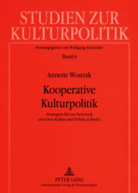 Kooperative Kulturpolitik - Strategien Fuer Ein Netzwerk Zwischen Kultur Und Politik in Berlin