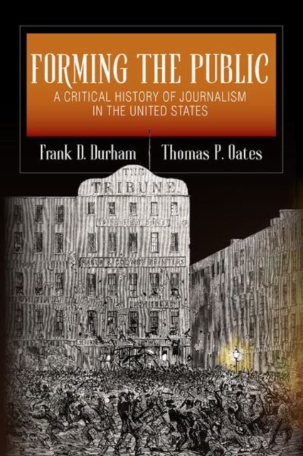 Forming the Public - A Critical History of Journalism in the United States