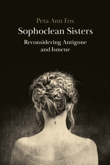 Sophoclean Sisters - Reconsidering Antigone and Ismene