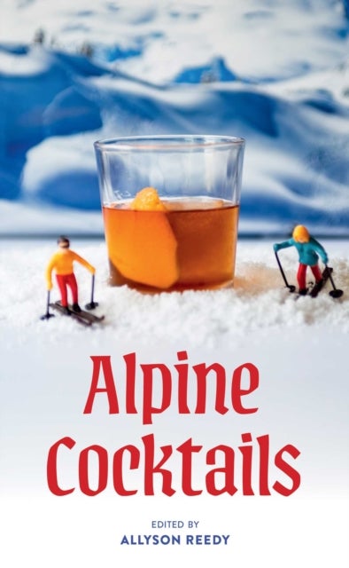 Alpine Cocktails - Pours, Drinks, Sips, and Bites
