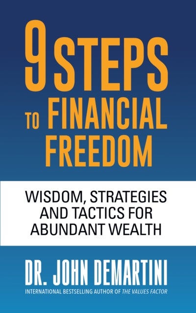 9 Steps to Financial Freedom - Wisdom, Strategies and Tactics for Abundant Wealth