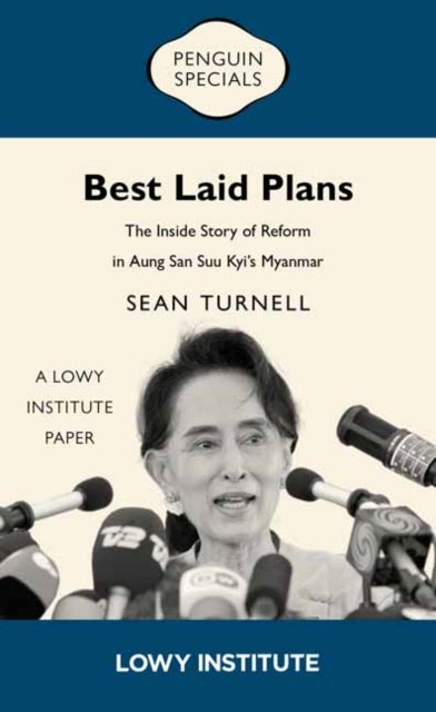 Best Laid Plans - A Lowy Institute Paper: Penguin Special: The Inside Story of Reform in Aung San Suu Kyi’s Myanmar