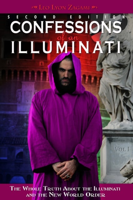 Confessions of an Illuminati, Volume I - The Whole Truth About the Illuminati and the New World Order