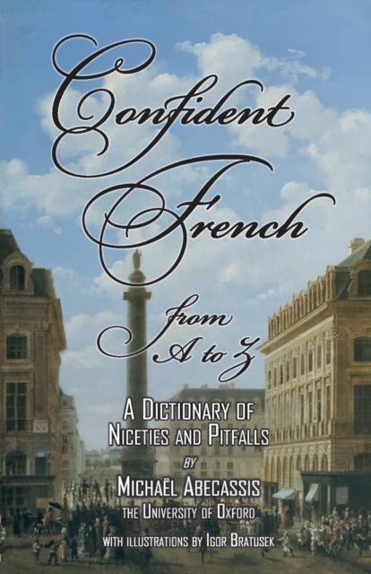 CONFIDENT FRENCH from A to Z - A Dictionary of Niceties and Pitfalls