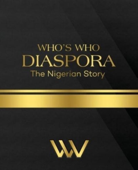 WHO'S WHO DIASPORA The Nigerian Story - The Nigerian Story 2nd Edition