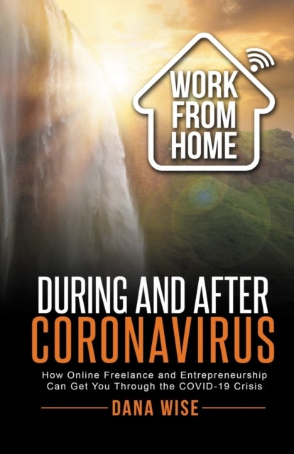 Work from Home During and After Coronavirus - How Online Freelance and Entrepreneurship Can Get You Through the COVID-19 Crisis