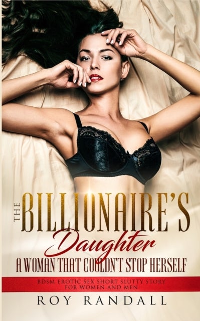 The Billionaire's Daughter A Woman That Couldn't Stop Herself - BDSM Erotic Sex Short Slutty Story For Women and Men Paperback