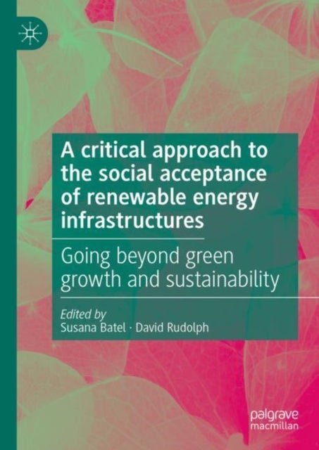 A critical approach to the social acceptance of renewable energy infrastructures - Going beyond green growth and sustainability
