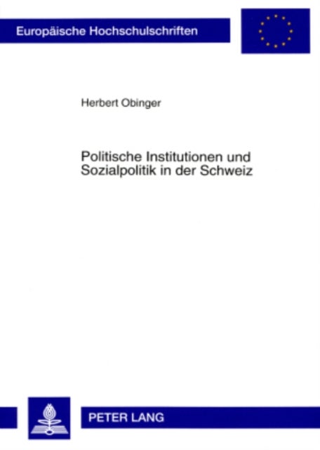 Politische Institutionen Und Sozialpolitik in Der Schweiz - Der Einfluß Von Nebenregierungen Auf Struktur Und Entwicklungsdynamik Des Schweizerischen Sozialstaates