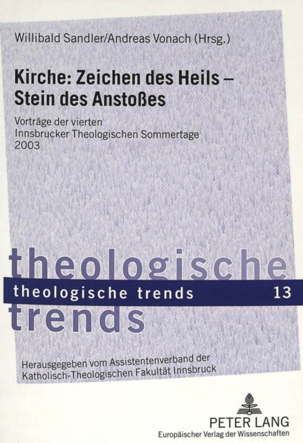 Kirche: Zeichen Des Heils - Stein Des Anstoßes - Vortraege Der Vierten Innsbrucker Theologischen Sommertage 2003