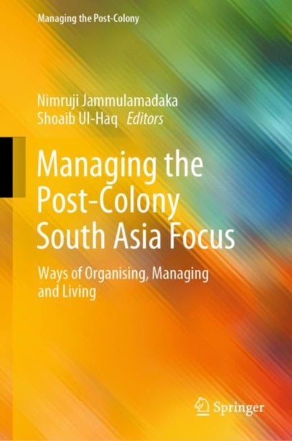 Managing the Post-Colony South Asia Focus - Ways of Organising, Managing and Living