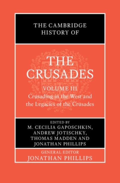 The Cambridge History of the Crusades: Volume 3, Crusading in the West and the Legacies of the Crusades