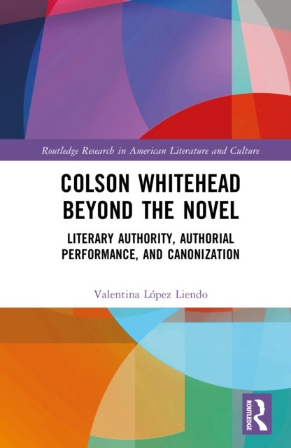 Colson Whitehead Beyond the Novel - Literary Authority, Authorial Performance, and Canonization