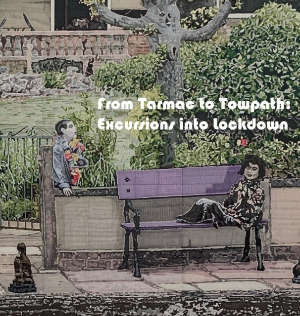 From Tarmac to Towpath: Excursions into Lockdown - From Tarmac to Towpath
