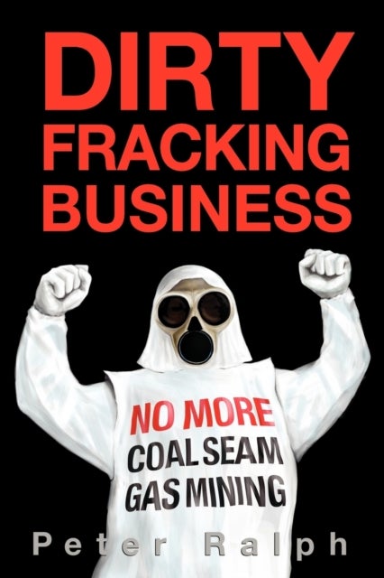 Dirty Fracking Business - No More Coal Seam Gas Mining