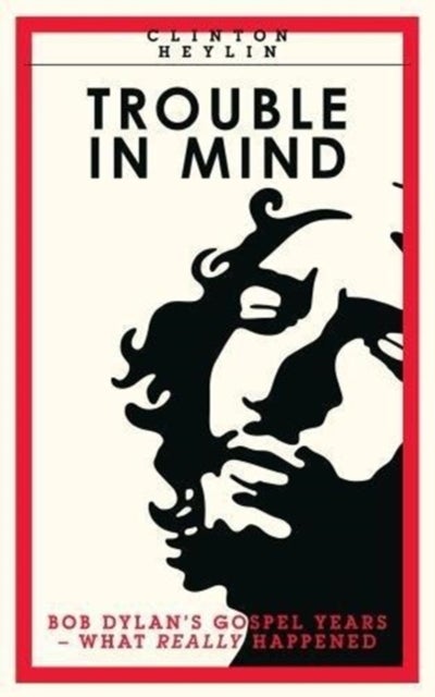 Trouble In Mind - Bob Dylan's Gospel Years: What Really Happened