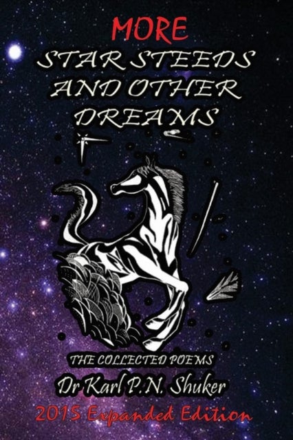 More Star Steeds and other Dreams - The Collected Poems of Dr Karl P N Shuker - Expanded Edition