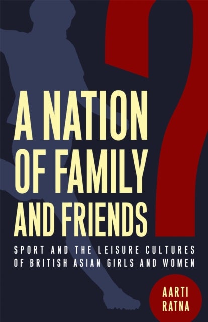 A Nation of Family and Friends? - Sport and the Leisure Cultures of British Asian Girls and Women