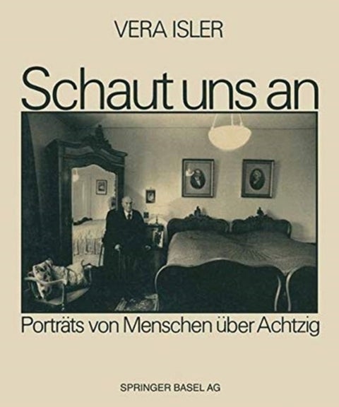 Schaut uns an - Portrats von Menschen uber Achtzig Mit einem Essay von Hans Saner