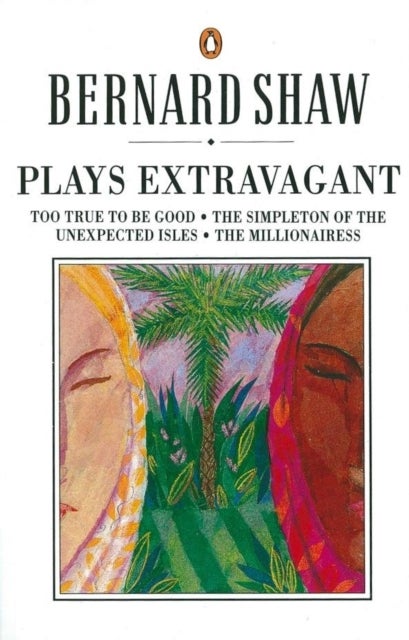 Plays Extravagant - Too True to be Good, The Simpleton of the Unexpected Isles, The Millionairess