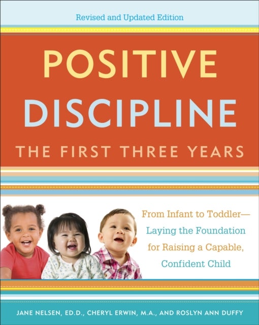 Positive Discipline: The First Three Years, Revised and Updated Edition - From Infant to Toddler--Laying the Foundation for Raising a Capable, Confident