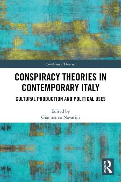 Conspiracy Theories in Contemporary Italy - Cultural Production and Political Uses