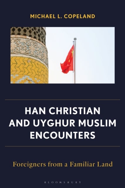 Han Christian and Uyghur Muslim Encounters - Foreigners from a Familiar Land