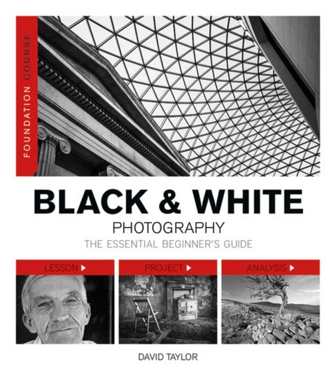 Foundation Course: Black & White Photography - The Essential Beginner's Guide