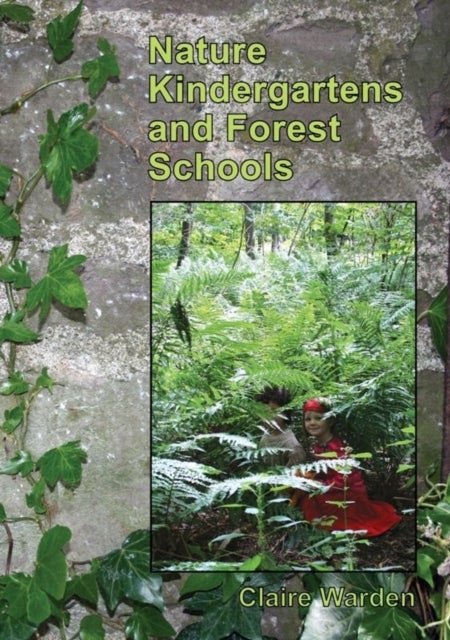Nature Kindergartens and Forest Schools - An Exploration of Naturalistic Learning Within Nature Kindergartens and Forest Schools