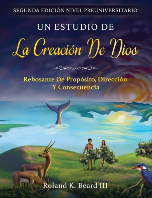 Un Estudio de la Creacion de Dios - Rebosante de Proposito, Direccion y Consecuencia