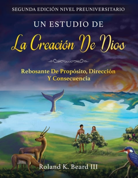 Un Estudio de la Creacion de Dios - Rebosante de Proposito, Direccion y Consecuencia