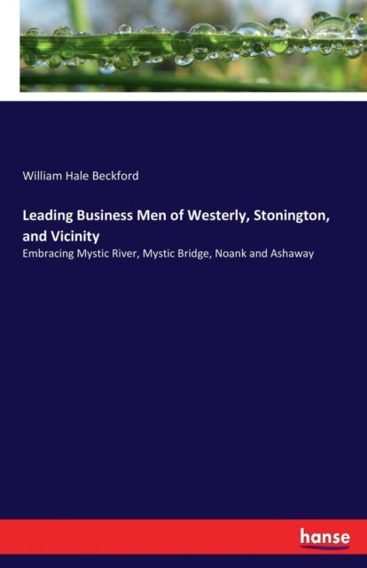 Leading Business Men of Westerly, Stonington, and Vicinity - Embracing Mystic River, Mystic Bridge, Noank and Ashaway