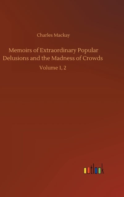 Memoirs of Extraordinary Popular Delusions and the Madness of Crowds - Volume 1, 2