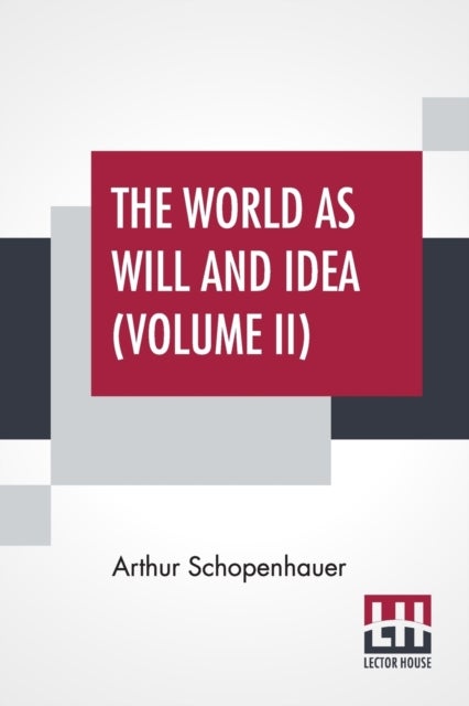 The World As Will And Idea (Volume II) - Translated From The German By R. B. Haldane, M.A. And J. Kemp, M.A.; In Three Volumes - Vol. II.