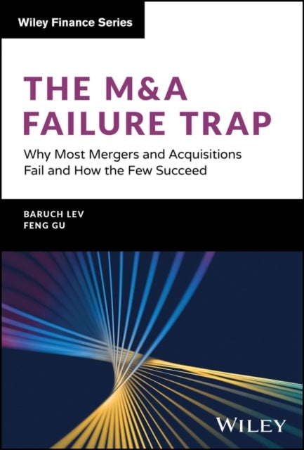 The M&A Failure Trap - Why Most Mergers and Acquisitions Fail and How the Few Succeed