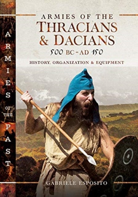 Armies of the Thracians and Dacians, 500 BC to AD 150 - History, Organization and Equipment