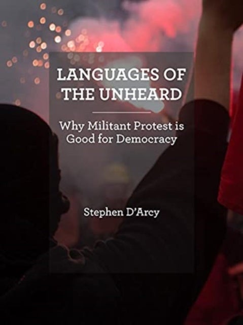 Languages of the Unheard - Why Militant Protest Is Good for Democracy