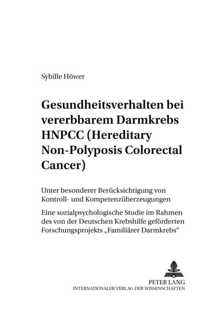 Gesundheitsverhalten Bei Vererbbarem Darmkrebs Hnpcc (Hereditary Non-Polyposis Colorectal Cancer) - Unter Besonderer Beruecksichtigung Von Kontroll- Und Kompetenzueberzeugungen- Eine Sozialpsychologische Studie Im Rahmen Des Von Der Deutschen Krebshilfe Gefoerderten Forschungsprojekts «Familiaerer Darmkrebs»