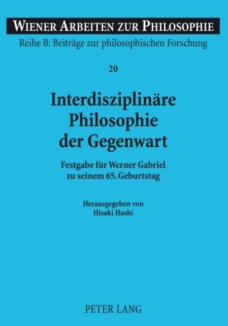 Interdisziplinaere Philosophie Der Gegenwart - Festgabe Fuer Werner Gabriel Zu Seinem 65. Geburtstag