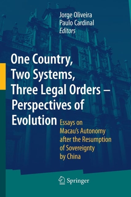 One Country, Two Systems, Three Legal Orders - Perspectives of Evolution - Essays on Macau's Autonomy after the Resumption of Sovereignty by China