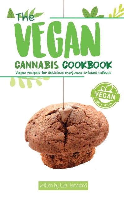 The Vegan Cannabis Cookbook - Vegan Recipes For Delicious Marijuana-Infused Edibles
