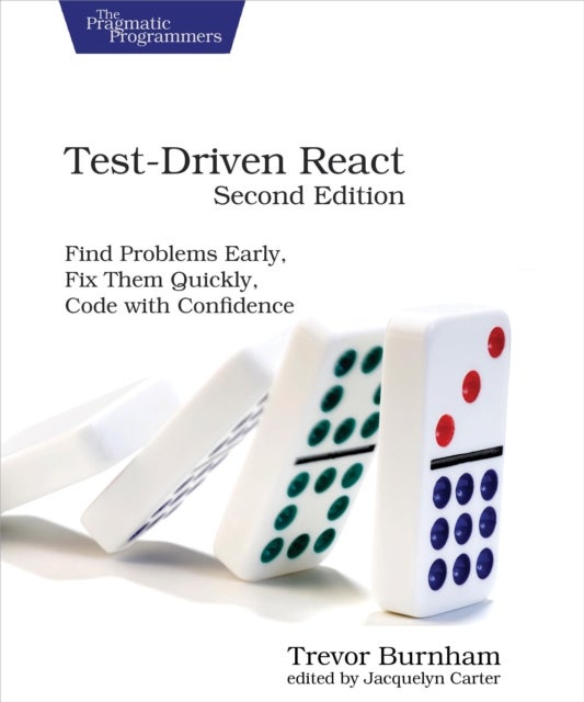 Test-Driven React, Second Edition - Find Problems Early, Fix Them Quickly, Code with Confidence