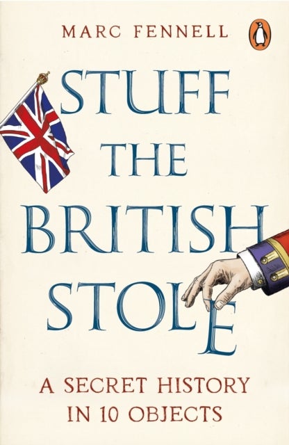 Stuff the British Stole - A Secret History in 10 Objects