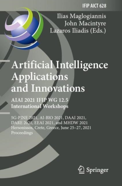 Artificial Intelligence Applications and Innovations. AIAI 2021 IFIP WG 12.5 International Workshops - 5G-PINE 2021, AI-BIO 2021, DAAI 2021, DARE 2021, EEAI 2021, and MHDW 2021, Hersonissos, Crete, Greece, June 25–27, 2021, Proceedings