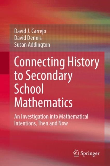 Connecting History to Secondary School Mathematics - An Investigation into Mathematical Intentions, Then and Now